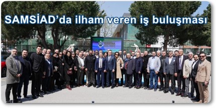 SAMSİAD’ın 94. Aylık İş Buluşması Gerçekleşti